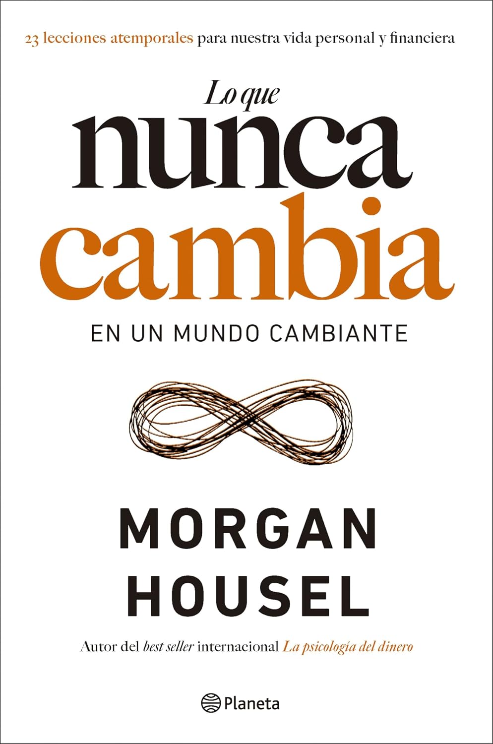 Lo que nunca cambia: 23 lecciones atemporales para nuestra vida personal y financiera (No Ficción)
