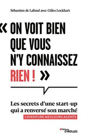On voit bien que vous n'y connaissez rien !: Les secrets de réussite d'une start-up qui a renversé son marché - l'aventure meilleurs agents (French Edition)