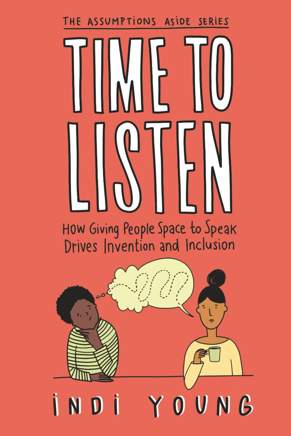 Time to Listen: How Giving People Space to Speak Drives Invention and Inclusion: 1 (Assumptions Aside)