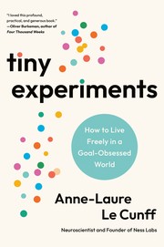 Tiny Experiments: How to Live Freely in a Goal-Obsessed World: Create a Life of Discovery to Think Better, Work Smarter, and Live Happier